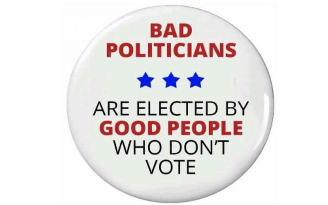 Bad Politicians – elected by good people who don’t vote